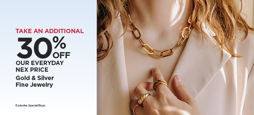 Take An Additional 30% Off Our Everyday NEX Price Gold & Silver Fine Jewelry