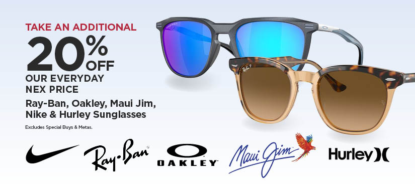 Take An Additional 20% Off Our Everyday NEX Price Ray-Ban, Oakley, Maui Jim, Nike & Hurley Sunglasses (Excludes Special Buys and Metas.)