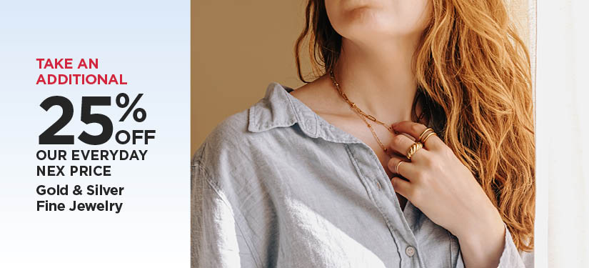 Take An Additional 25% Off Our Everyday NEX Price Gold & Silver Fine Jewelry
