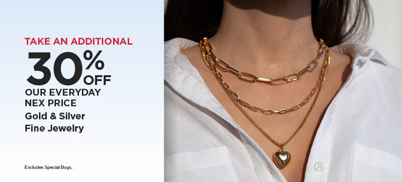 Take An Additional 30% Off Our Everyday NEX Price Gold & Silver Fine Jewelry