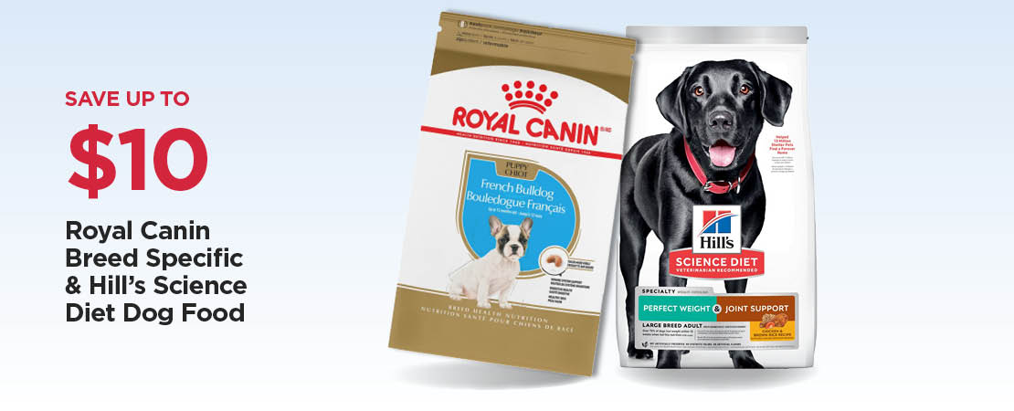Save Up To $10 Off Our Everyday NEX Price Royal Canin Breed Specific & Hill's Science Diet Dog Food