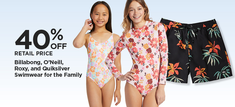 40% Off Retail Price Billabong, O'Neill, Roxy, and Quiksilver Swimwear for the Family