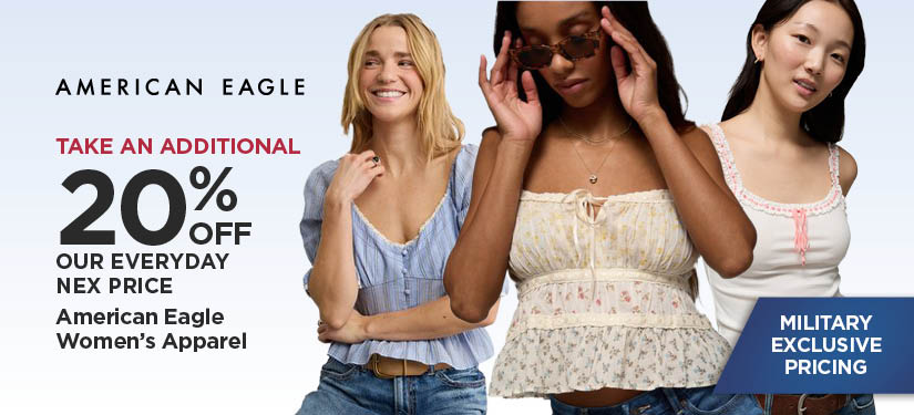 Military Exclusive Price 20% Off Our Everyday NEX Price American Eagle Women's Apparel
