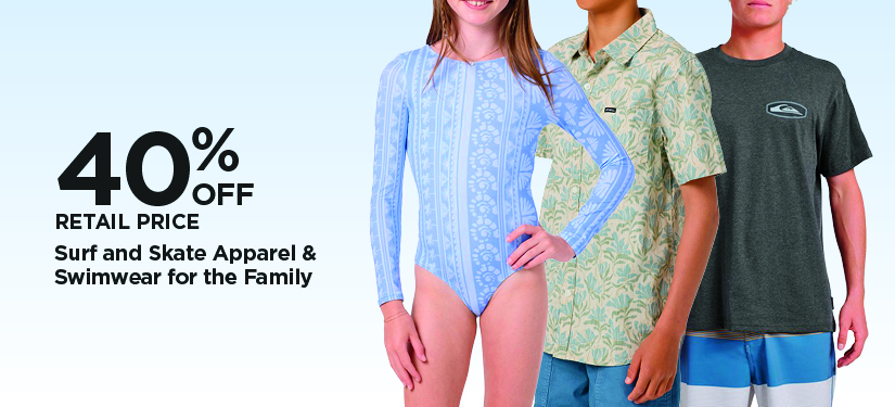 40% Off Retail Price Surf and Skate Apparel & Swimwear for the Family