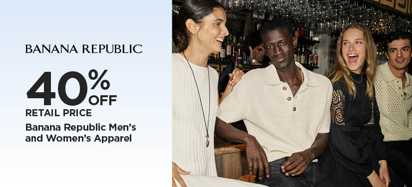 40% Off Retail Price Banana Republic Men's and Women's Apparel