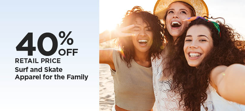 40% Off Retail Price Surf and Skate Apparel for the Family