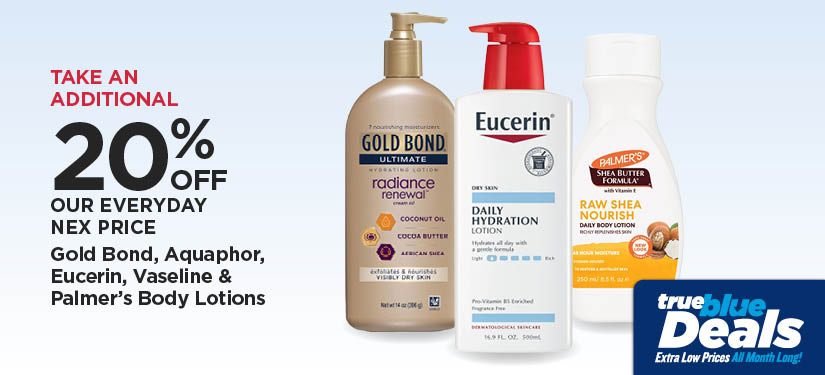 Take An Additional 20% Off Our Everyday NEX Price Gold Bond, Aquaphor, Eucerin, Vaseline & Palmer Body Lotions