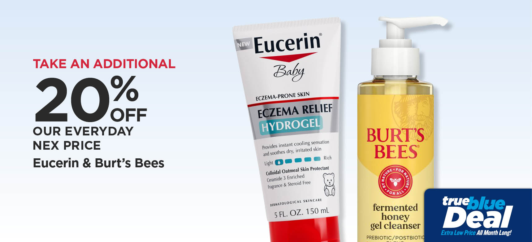 Take An Additional 20% Off Our Everyday NEX Price Eucerin & Burt's Bees
