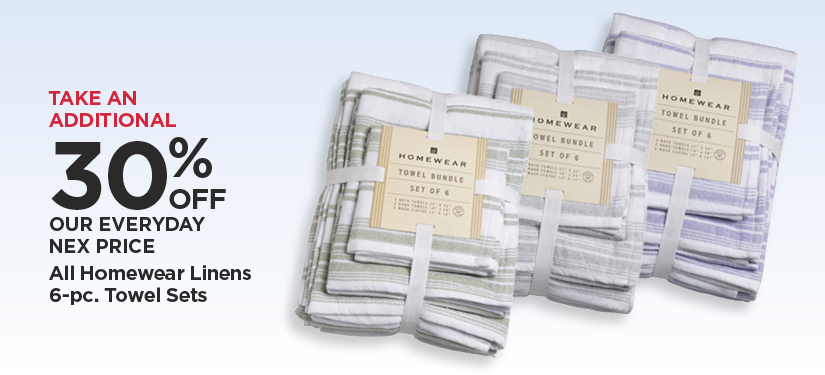 Take An Additional 30% Off Our Everyday NEX Price Homewear Linens 6-pc. Towel Bundles