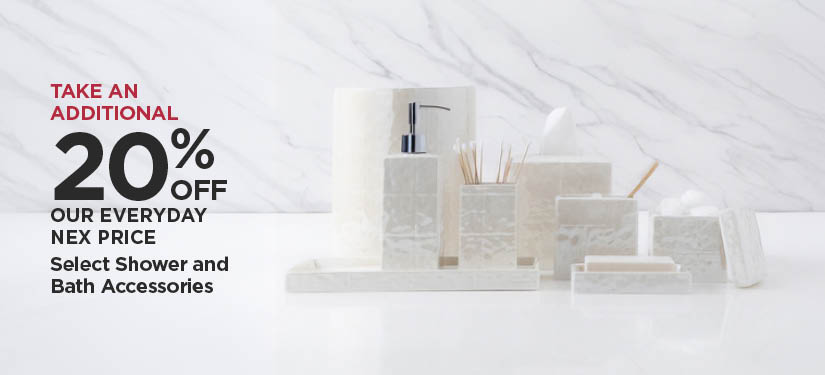 Take An Additional 20% Off Our Everyday NEX Price Select Shower and Bath Accessories