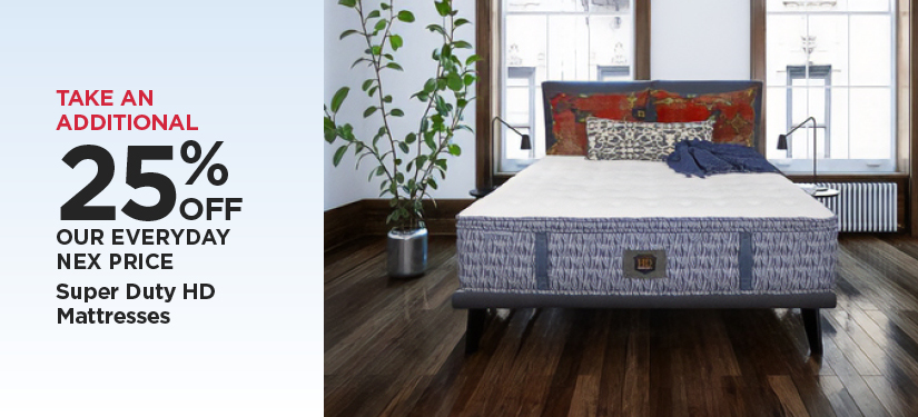 Take An Additional 25% Off Our Everyday NEX Price Super Duty HD Mattresses