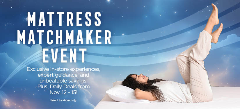 Mattress Event 11/2-11/15!  Discover your best sleep yet with exclusive in-store experiences, expert guidance, and unbeatable deals in select locations Nov 6-11.