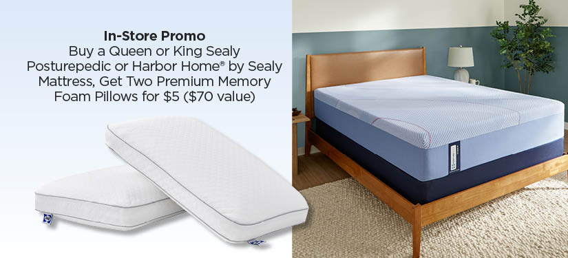 In store promo:  Buy A Queen or King Sealy Posturepedic Or Harbor Home by Sealy Mattress, Get two Premium Memory Foam pillows for $5 ($70 value)