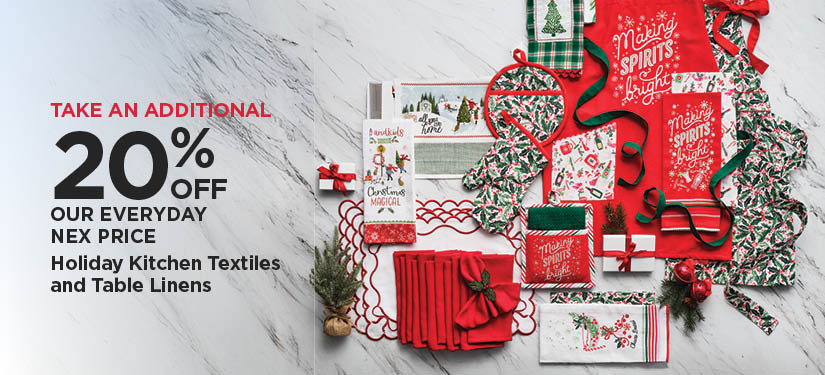 Take An Additional 20% Off Our Everyday NEX Price Holiday Kitchen Textiles and Table Linens