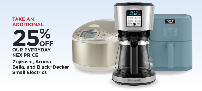 Take An Additional 25% Off Our Everyday NEX Price Zojirushi, Aroma, Bella, and Black+Decker Small Electrics