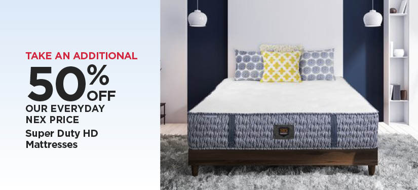 Take An Additional 50% Off Our Everyday NEX Price Super Duty HD Mattresses