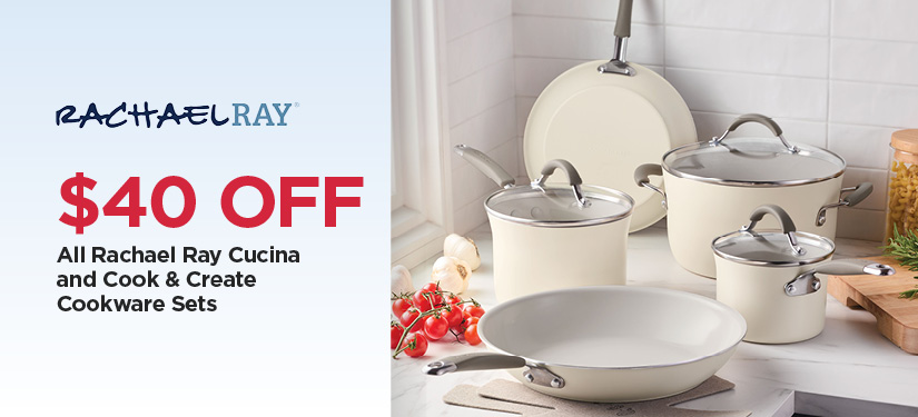 $40 Off All Rachael Ray Cucina and Cook & Create Cookware Sets