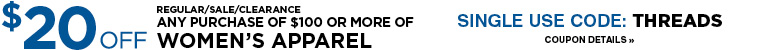 SAVE $20 OFF ANY PURCHASE OF $100 OR MORE WOMENS APPAREL WITH COUPON CODE THREADS