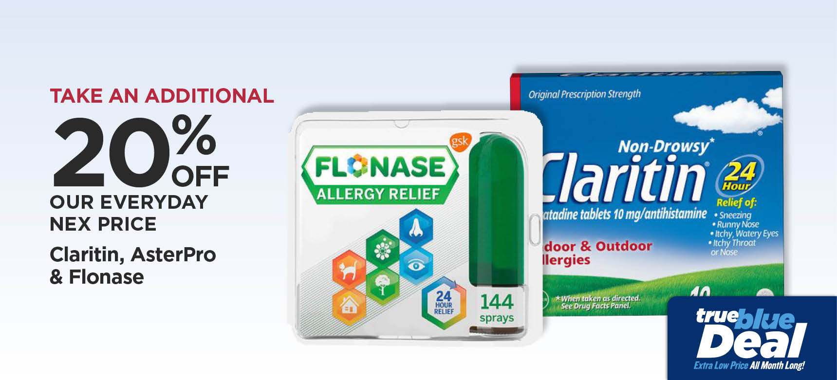 Take An Additional 20% Off Our Everyday NEX Price Claritin, AsterPro & Flonase