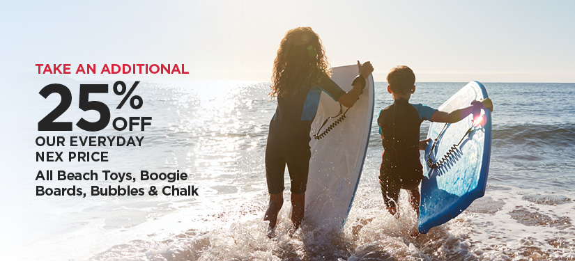 Take An Additional 25% Off Our Everyday NEX Price All Beach Toys, Boogie Boards, Bubbles & Chalk