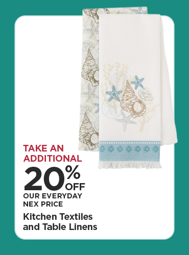 Take An Additional 20% Off Our Everyday NEX Price Kitchen Textiles and Table Linens