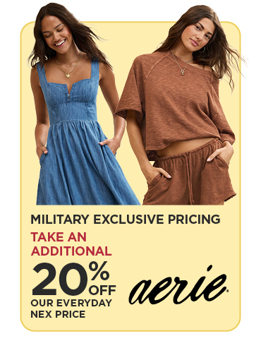 Military Exclusive Price 20% Off Our Everyday NEX Price Aerie