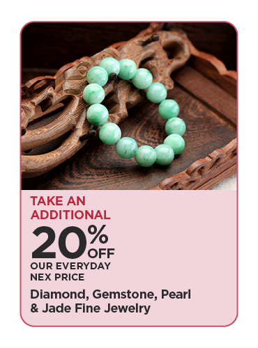 Take An Additional 20% Off Our Everyday NEX Price Diamond, Gemstone, Pearl & Jade Fine Jewelry