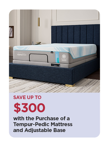 Save Up To $300 with the Purchase of a Tempur-Pedic Mattress and Adjustable Base