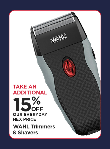 Take An Additional 15% Off Our Everyday NEX Price WAHL Trimmers & Shavers