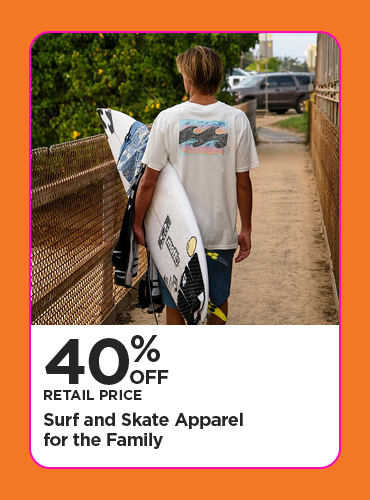 40% Off Retail Price Surf and Skate Apparel for the Family