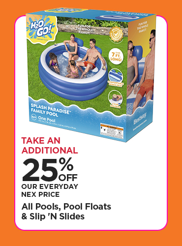 Take An Additional 25% Off Our Everyday NEX Price All Pools, Pool Floats & Slip 'N Slides