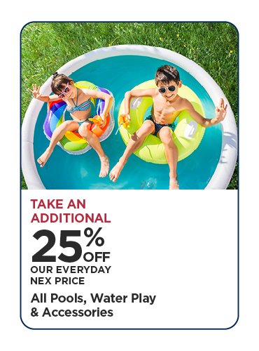 Take An Additional 25% Off Our Everyday NEX Price All Pools, Water Play & Accessories
