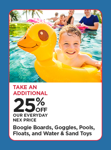 25% Off Our Everyday NEX Price Boogie Boards, Goggles, Pools, Floats, Water & Sand Toys