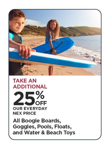 Take An Additional 25% Off Our Everyday NEX Price All Boogie Boards, Goggles, Pools, Floats, and Water & Beach Toys