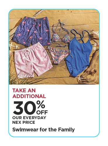 Take An Additional 30% Off Our Everyday NEX Price Swimwear for the Family