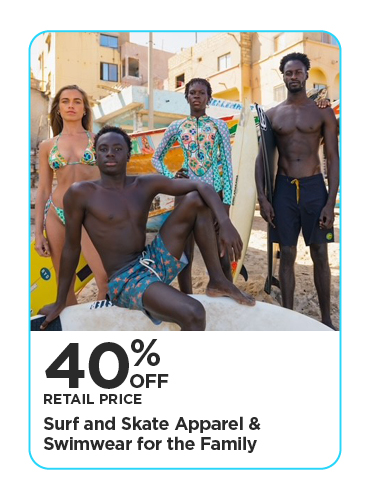 40% Off Retail Price Surf and Skate Apparel & Swimwear for the Family