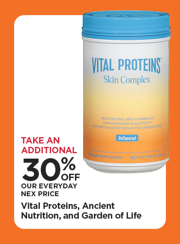 Take An Additional 30% Off Our Everyday NEX Price Vital Proteins, Ancient Nutrition, and Garden of Life