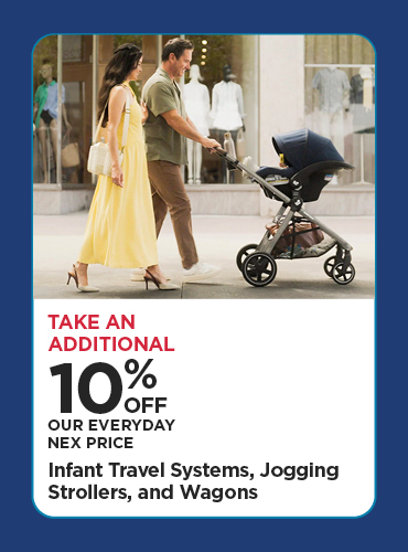 Take An Additional 10% Off Our Everyday NEX Price Infant Travel Systems, Jogging Strollers, and Wagons