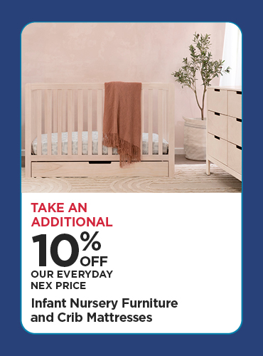 Take An Additional 10% Off Our Everyday NEX Price Infant Nursery Furniture and Crib Mattresses
