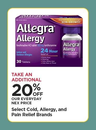 Take An Additional 20% Off Our Everyday NEX Price Select Cold, Allergy, and Pain Relief Brands