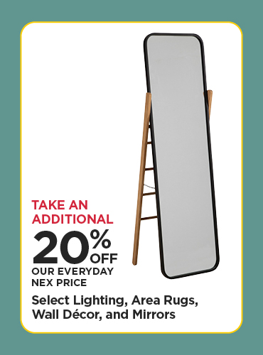 Take An Additional 20% Off Our Everyday NEX Price Select Lighting, Area Rugs, Wall Décor, and Mirrors