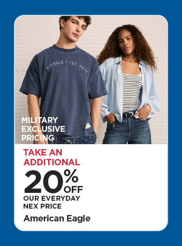 Military Exclusive Price 20% Off Our Everyday NEX Price American Eagle