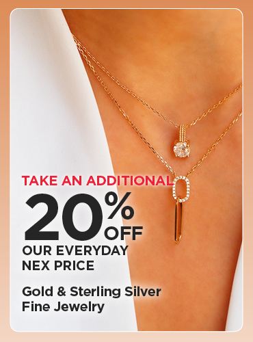 Take An Additional 20% Off Our Everyday NEX Price Gold & Sterling Silver Fine Jewelry