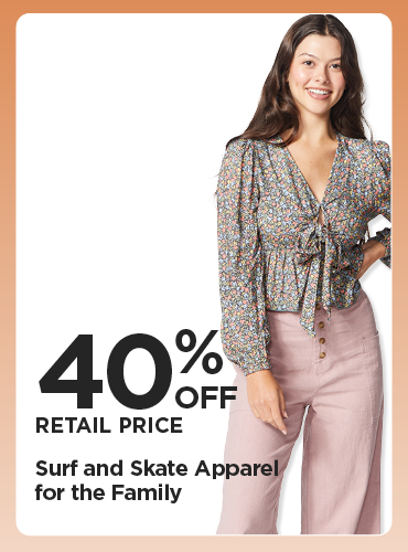 40% off Retail Price Surf and Skate Apparel for the Family