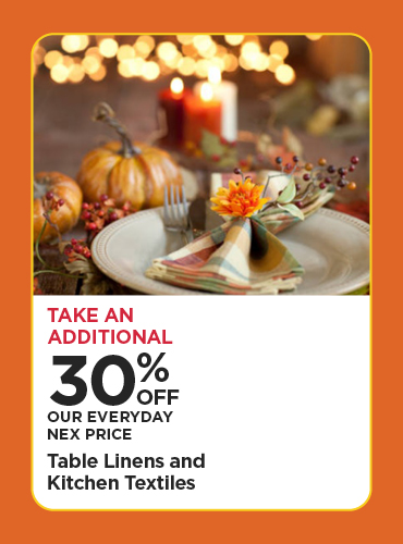 Take An Additional 30% Off Our Everyday NEX Price Table Linens and Kitchen Textiles