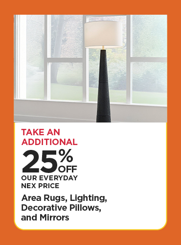 Take An Additional 25% Off Our Everyday NEX Price Area Rugs, Lighting, Decorative Pillows, and Mirrors