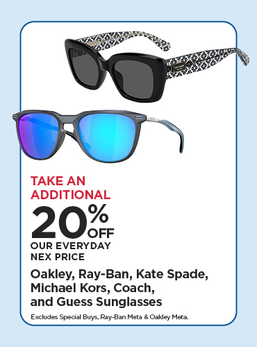 Take An Additional 20% Off Our Everyday NEX Price Oakley, Ray-Ban, Kate Spade, Michael Kors, Coach & Guess Sunglasses