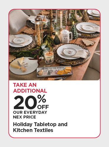 Take An Additional 20% Off Our Everyday NEX Price Holiday Tabletop and Kitchen Textiles