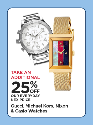 Take An Additional 25% Off Our Everyday NEX Price Gucci, Michael Kors, Nixon & Casio Watches