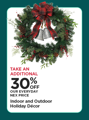 Take An Additional 30% Off Our Everyday NEX Price Indoor and Outdoor Holiday Décor